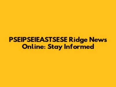 PSEIPSEIEASTSESE Ridge News Online: Stay Informed